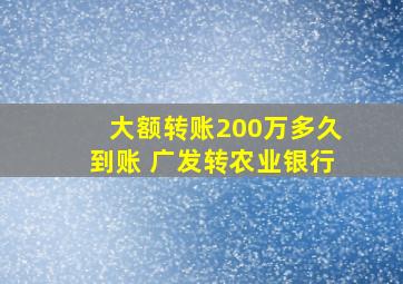 大额转账200万多久到账 广发转农业银行